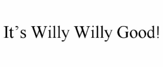 it’s willy willy good!