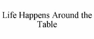 life happens around the table