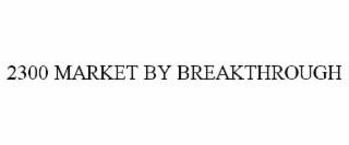 2300 market by breakthrough