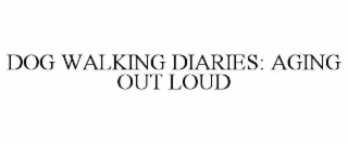 dog walking diaries: aging out loud