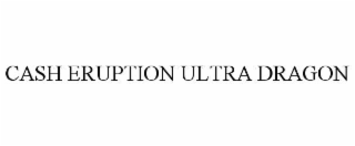 cash eruption ultra dragon