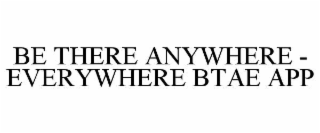 be there anywhere - everywhere btae app