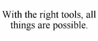 with the right tools, all things are possible.