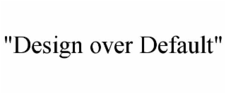 "design over default"