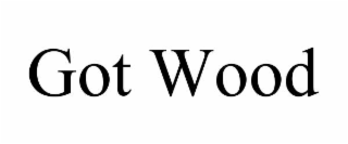got wood