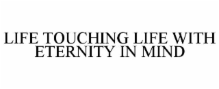 life touching life with eternity in mind