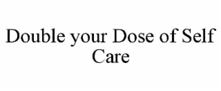 double your dose of self care