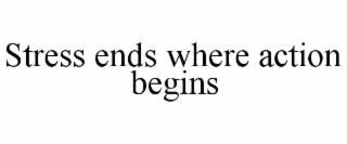 stress ends where action begins