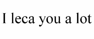 i leca you a lot