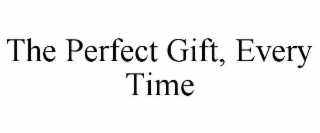 the perfect gift, every time