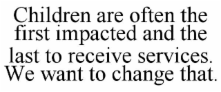 children are often the first impacted and the last to receive services. we want to change that.
