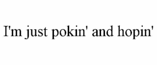 i'm just pokin' and hopin'
