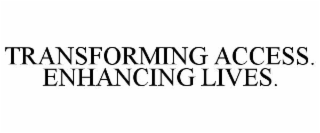 transforming access. enhancing lives.