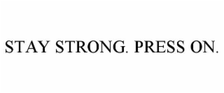 stay strong. press on.