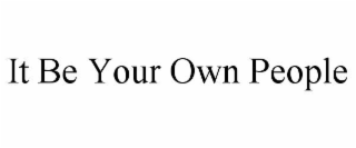 it be your own people