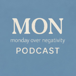 mon monday over negativity podcast