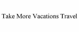 take more vacations travel