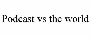 podcast vs the world