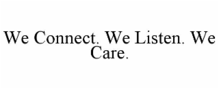 we connect. we listen. we care.