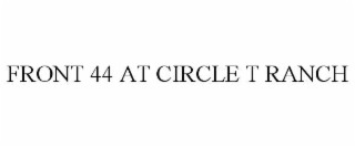 front 44 at circle t ranch