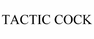 tactic cock