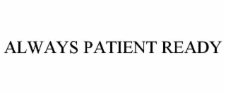 always patient ready