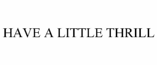 have a little thrill