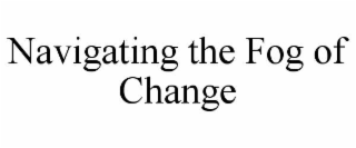 navigating the fog of change