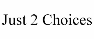 just 2 choices