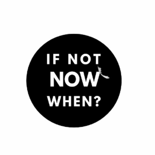 if not now when?