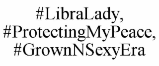 #libralady, #protectingmypeace, #grownnsexyera