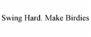 swing hard. make birdies