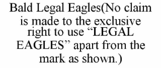 bald legal eagles(no claim is made to the exclusive right to use “legal eagles” apart from the mark as shown.)