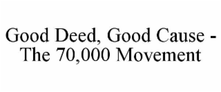 good deed, good cause - the 70,000 movement