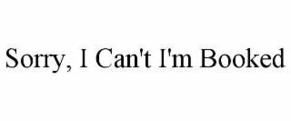 sorry, i can't i'm booked