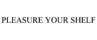 pleasure your shelf