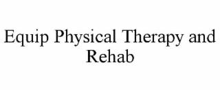 equip physical therapy and rehab