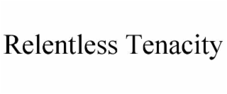 relentless tenacity