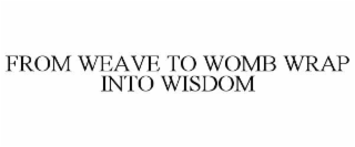 from weave to womb wrap into wisdom
