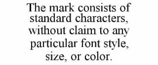 the mark consists of standard characters, without claim to any particular font style, size, or color.