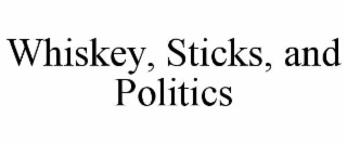 whiskey, sticks, and politics
