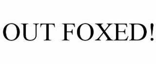 out foxed!