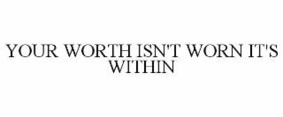 your worth isn't worn it's within