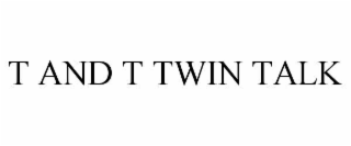 t and t twin talk