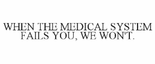 when the medical system fails you, we won't.