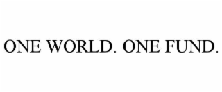 one world. one fund.