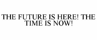 the future is here! the time is now!