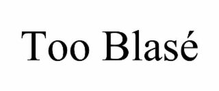 too blasÉ
