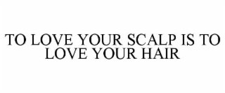 to love your scalp is to love your hair