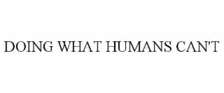 doing what humans can't